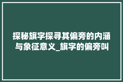 探秘旗字探寻其偏旁的内涵与象征意义_旗字的偏旁叫什么意思  第1张