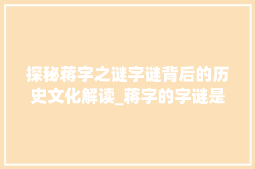 探秘蒋字之谜字谜背后的历史文化解读_蒋字的字谜是什么意思啊