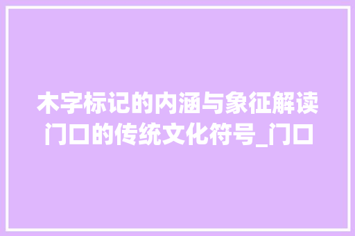 木字标记的内涵与象征解读门口的传统文化符号_门口的标记木字是什么意思