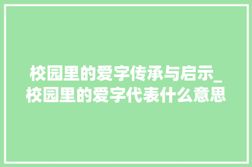 校园里的爱字传承与启示_校园里的爱字代表什么意思