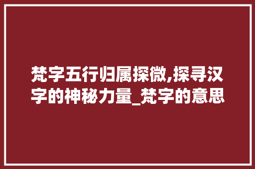 梵字五行归属探微,探寻汉字的神秘力量_梵字的意思五行属什么