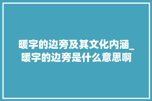 暖字的边旁及其文化内涵_暖字的边旁是什么意思啊