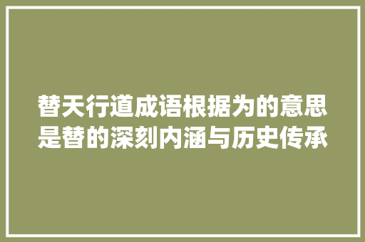 替天行道成语根据为的意思是替的深刻内涵与历史传承_为的意思是替的四字成语