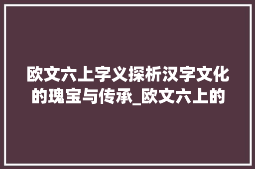 欧文六上字义探析汉字文化的瑰宝与传承_欧文六上的字是什么意思