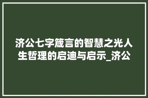 济公七字箴言的智慧之光人生哲理的启迪与启示_济公的七字箴言是什么意思 第1张 济公七字箴言的智慧之光人生哲理的启迪与启示_济公的七字箴言是什么意思 第1张