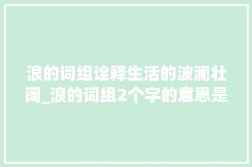 浪的词组诠释生活的波澜壮阔_浪的词组2个字的意思是