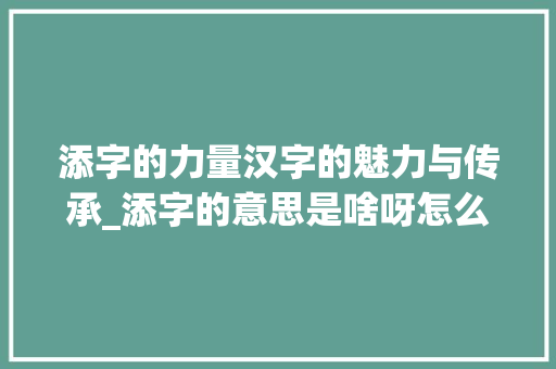 添字的力量汉字的魅力与传承_添字的意思是啥呀怎么读