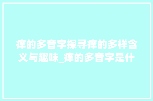 痒的多音字探寻痒的多样含义与趣味_痒的多音字是什么意思