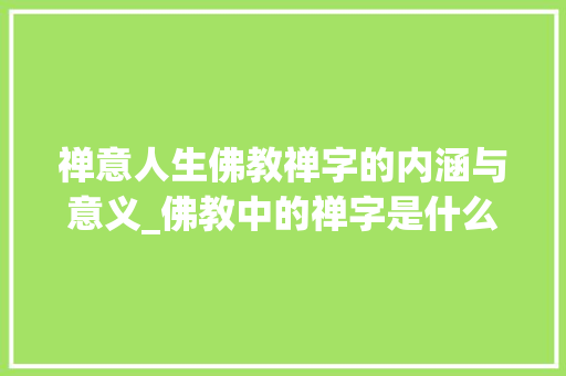 禅意人生佛教禅字的内涵与意义_佛教中的禅字是什么意思  第1张