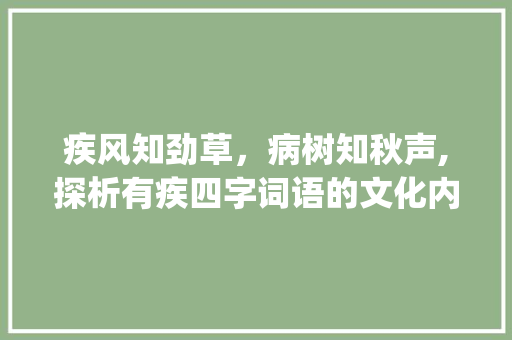 疾风知劲草，病树知秋声,探析有疾四字词语的文化内涵_有疾的意思的四字词语  第1张