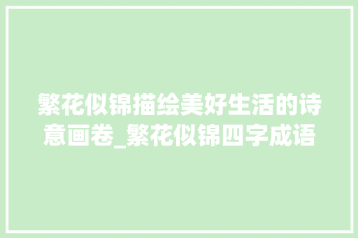 繁花似锦描绘美好生活的诗意画卷_繁花似锦四字成语的意思