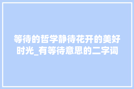 等待的哲学静待花开的美好时光_有等待意思的二字词语
