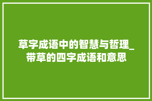草字成语中的智慧与哲理_带草的四字成语和意思