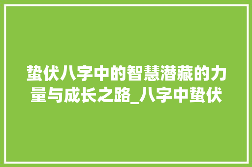 蛰伏八字中的智慧潜藏的力量与成长之路_八字中蛰伏的意思是什么