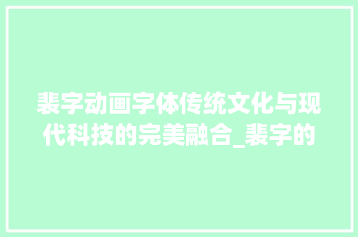 裴字动画字体传统文化与现代科技的完美融合_裴字的动画字体是什么意思
