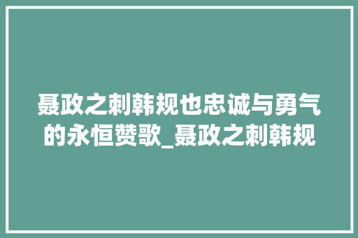 聂政之刺韩规也忠诚与勇气的永恒赞歌_聂政之刺韩规也字的意思