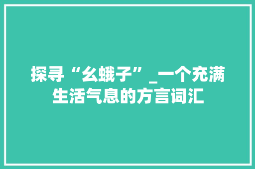 探寻“幺蛾子”_一个充满生活气息的方言词汇