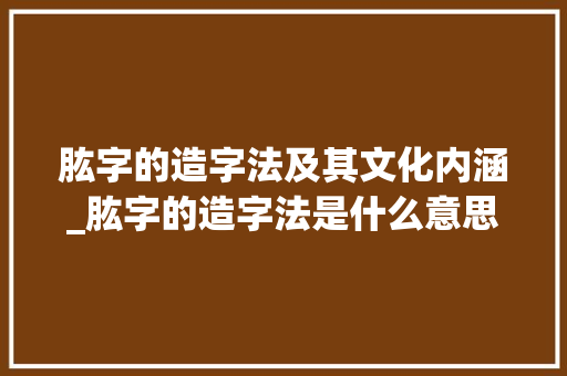 肱字的造字法及其文化内涵_肱字的造字法是什么意思 第1张 肱字的造字法及其文化内涵_肱字的造字法是什么意思 第1张
