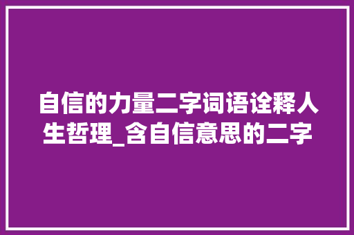 自信的力量二字词语诠释人生哲理_含自信意思的二字词语