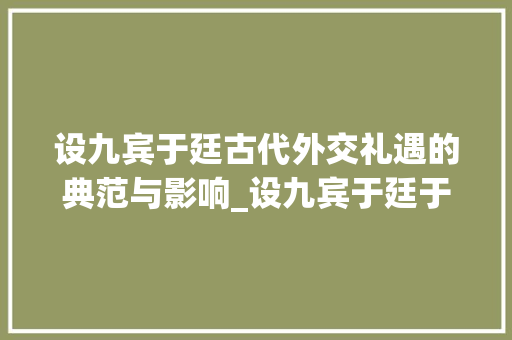设九宾于廷古代外交礼遇的典范与影响_设九宾于廷于字的意思