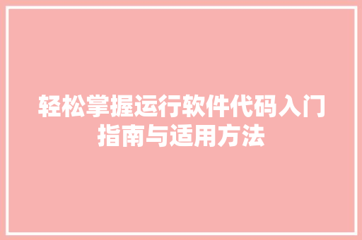 轻松掌握运行软件代码入门指南与适用方法