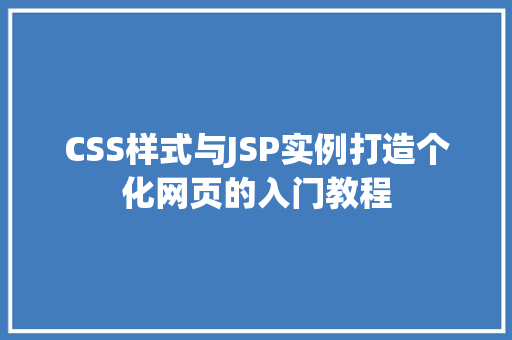 CSS样式与JSP实例打造个化网页的入门教程  第1张