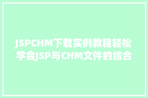 JSPCHM下载实例教程轻松学会JSP与CHM文件的结合使用