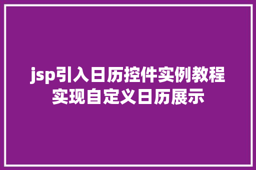 jsp引入日历控件实例教程实现自定义日历展示