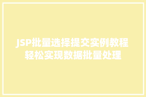 JSP批量选择提交实例教程轻松实现数据批量处理